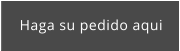 Haga su pedido aqui