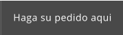 Haga su pedido aqui